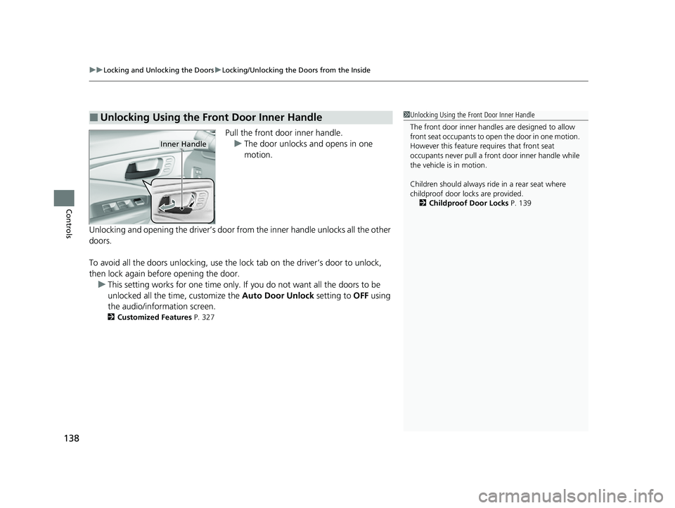 HONDA PASSPORT 2022  Owners Manual uuLocking and Unlocking the Doors uLocking/Unlocking the Doors from the Inside
138
Controls
Pull the front door inner handle.
u The door unlocks and opens in one 
motion.
Unlocking and opening the dri