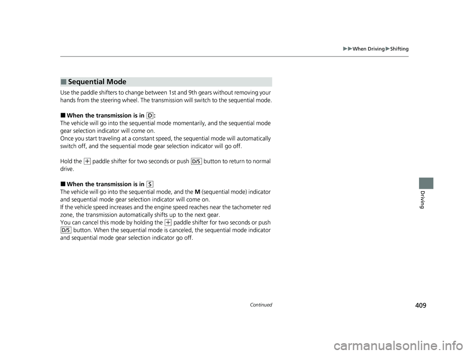 HONDA PASSPORT 2022  Owners Manual 409
uuWhen Driving uShifting
Continued
Driving
Use the paddle shifters to change betwee n 1st and 9th gears without removing your 
hands from the steering wheel. The transmission will switch to the se