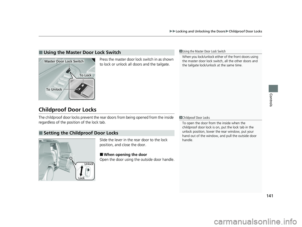 HONDA PASSPORT 2023  Owners Manual 141
uuLocking and Unlocking the Doors uChildproof Door Locks
Controls
Press the master door lo ck switch in as shown 
to lock or unlock all doors and the tailgate.
Childproof Door Locks
The childproof