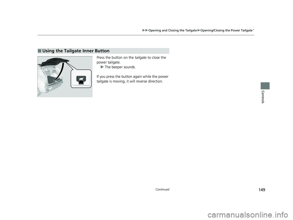HONDA PASSPORT 2023  Owners Manual 149
uuOpening and Closing the Tailgate uOpening/Closing the Power Tailgate*
Continued
Controls
Press the button on the tailgate to close the 
power tailgate.
u The beeper sounds.
If you press the butt