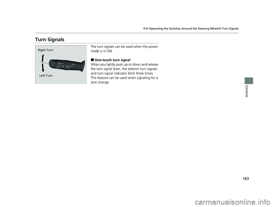HONDA PASSPORT 2023  Owners Manual 163
uuOperating the Switches Around the Steering Wheel uTurn Signals
Controls
Turn Signals
The turn signals can be  used when the power 
mode is in ON.
■One-touch turn signal
When you lightly push u