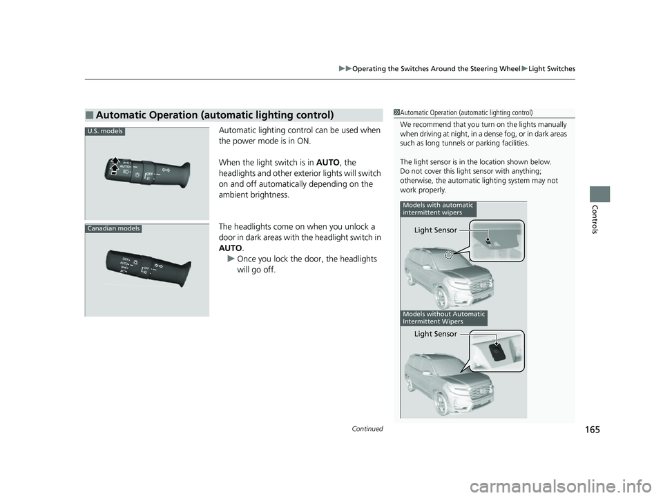 HONDA PASSPORT 2023  Owners Manual Continued165
uuOperating the Switches Around the Steering Wheel uLight Switches
Controls
Automatic lighting control can be used when 
the power mode is in ON.
When the light switch is in  AUTO, the 
h