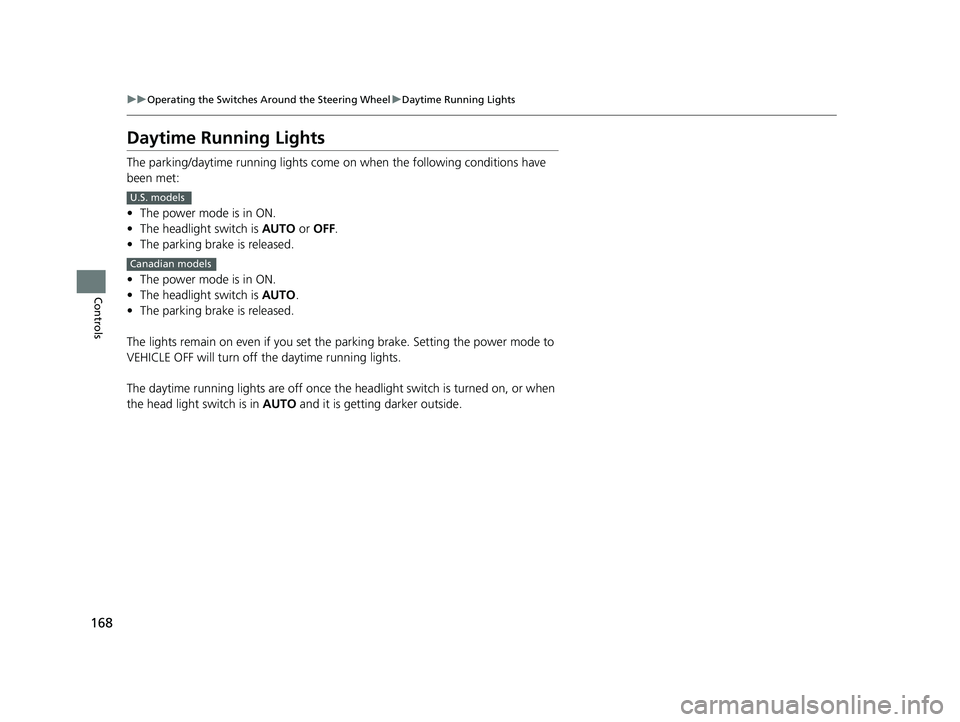 HONDA PASSPORT 2023  Owners Manual 168
uuOperating the Switches Around the Steering Wheel uDaytime Running Lights
Controls
Daytime Running Lights
The parking/daytime running lights come  on when the following conditions have 
been met:
