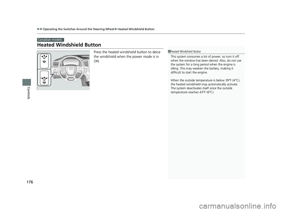 HONDA PASSPORT 2023  Owners Manual 176
uuOperating the Switches Around the Steering Wheel uHeated Windshield Button
Controls
Heated Windshield Button
Press the heated windshield button to deice 
the windshield when the power mode is in