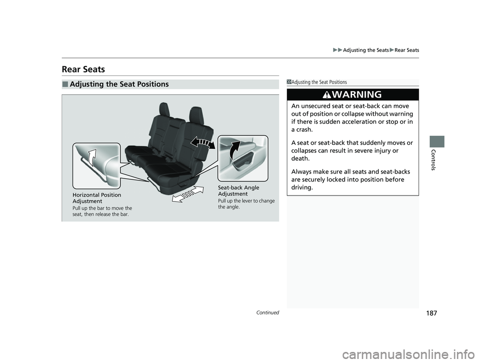 HONDA PASSPORT 2023  Owners Manual 187
uuAdjusting the Seats uRear Seats
Continued
Controls
Rear Seats
■Adjusting the Seat Positions1Adjusting the Seat Positions
3WARNING
An unsecured seat or seat-back can move 
out of position or co