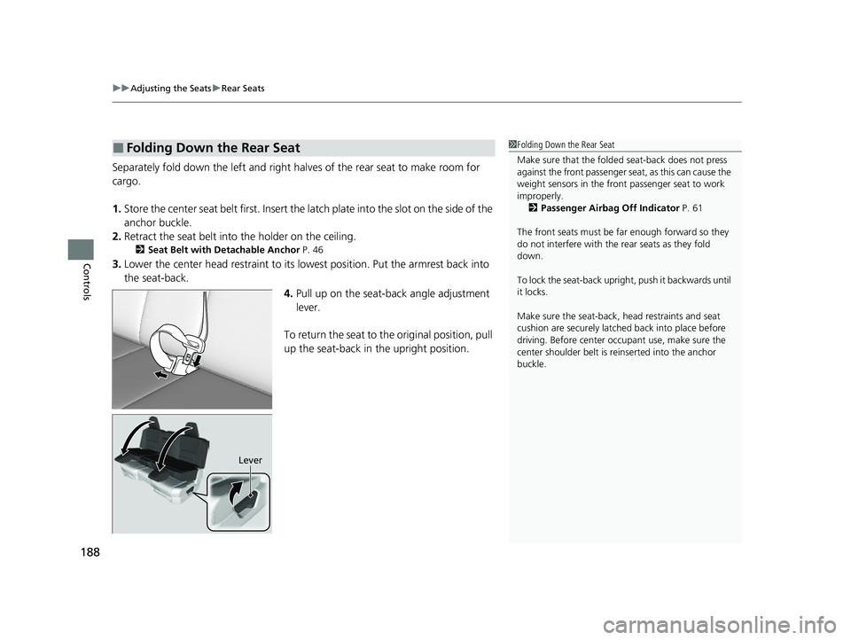 HONDA PASSPORT 2023  Owners Manual uuAdjusting the Seats uRear Seats
188
Controls
Separately fold down the left and right halv es of the rear seat to make room for 
cargo.
1. Store the center seat belt first. Insert the la tch plate in