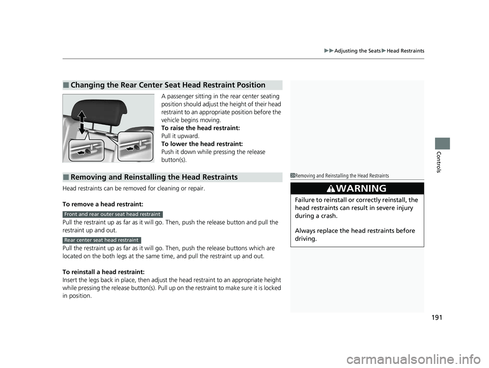 HONDA PASSPORT 2023  Owners Manual 191
uuAdjusting the Seats uHead Restraints
Controls
A passenger sitting in the rear center seating 
position should adjust the height of their head 
restraint to an appropriate position before the 
ve
