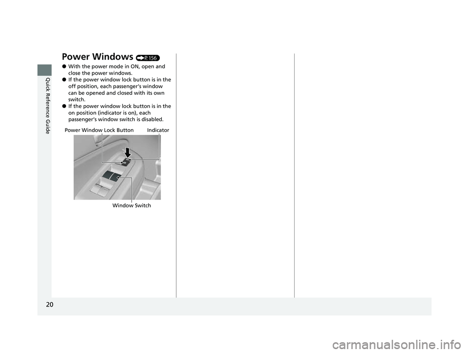 HONDA PASSPORT 2023  Owners Manual 20
Quick Reference Guide
Power Windows (P156)
●With the power mode in ON, open and 
close the power windows.
●If the power window lock button is in the 
off position, each passenger’s window 
ca