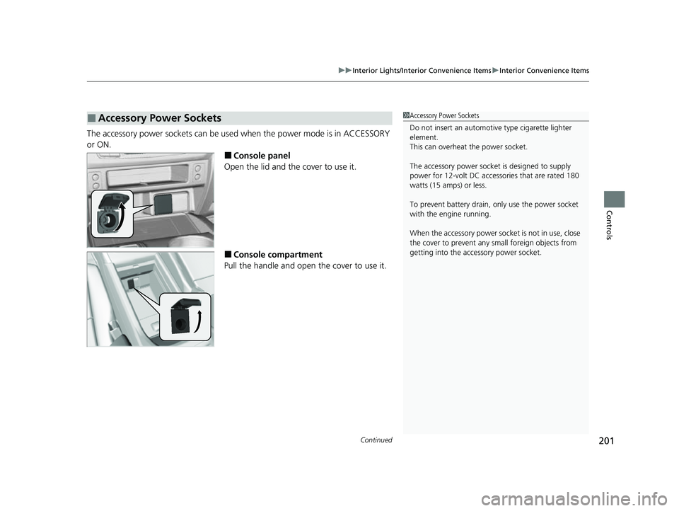 HONDA PASSPORT 2023  Owners Manual Continued201
uuInterior Lights/Interior Convenience Items uInterior Convenience Items
Controls
The accessory power sockets can be used  when the power mode is in ACCESSORY 
or ON.
■Console panel
Ope
