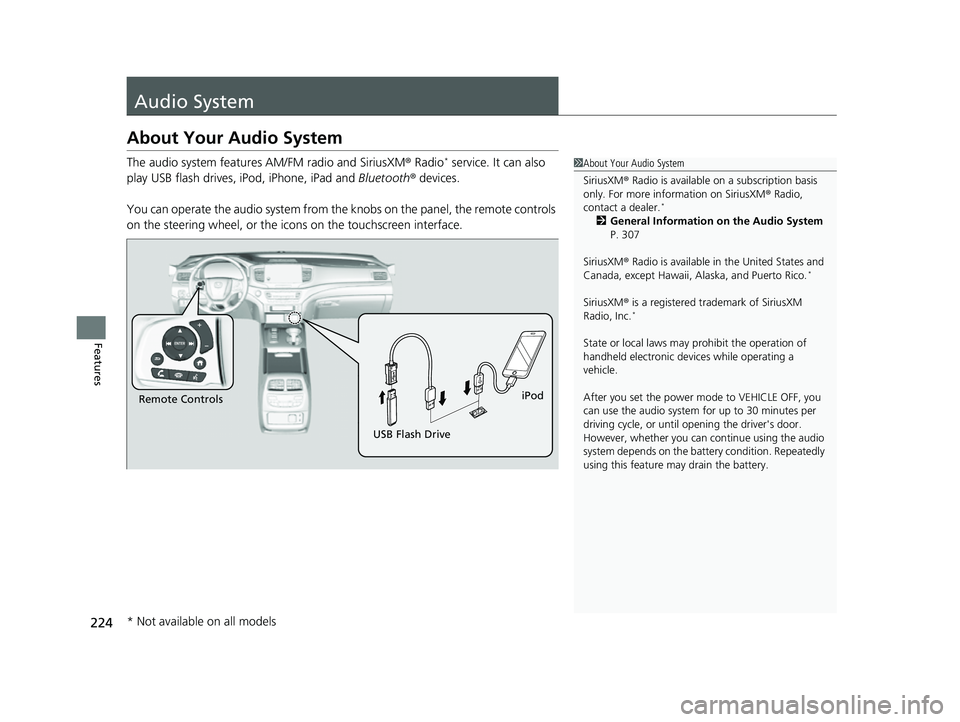 HONDA PASSPORT 2023  Owners Manual 224
Features
Audio System
About Your Audio System
The audio system features AM/FM radio and SiriusXM ® Radio* service. It can also 
play USB flash drives,  iPod, iPhone, iPad and  Bluetooth® devices