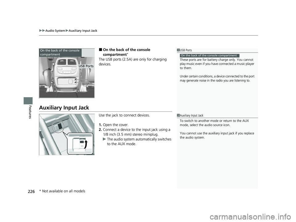 HONDA PASSPORT 2023  Owners Manual uuAudio System uAuxiliary Input Jack
226
Features
■On the back of the console 
compartment*
The USB ports (2.5A) are only for charging 
devices.
Auxiliary Input Jack
Use the jack to connect devices.