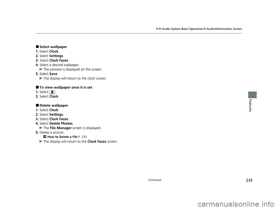 HONDA PASSPORT 2023  Owners Manual 235
uuAudio System Basic Operation uAudio/Information Screen
Continued
Features
■Select wallpaper
1. Select  Clock.
2. Select  Settings .
3. Select  Clock Faces.
4. Select a desired wallpaper.
u The