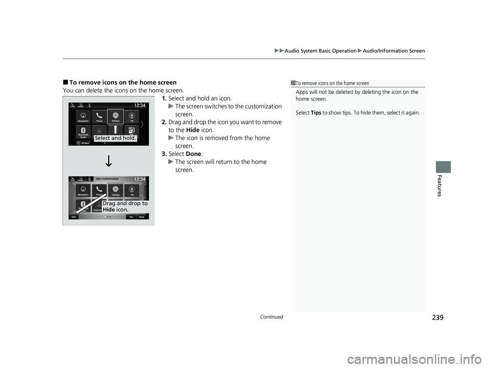 HONDA PASSPORT 2023  Owners Manual Continued239
uuAudio System Basic Operation uAudio/Information Screen
Features
■To remove icons on the home screen
You can delete the icons on the home screen. 1.Select and hold an icon.
u The scree