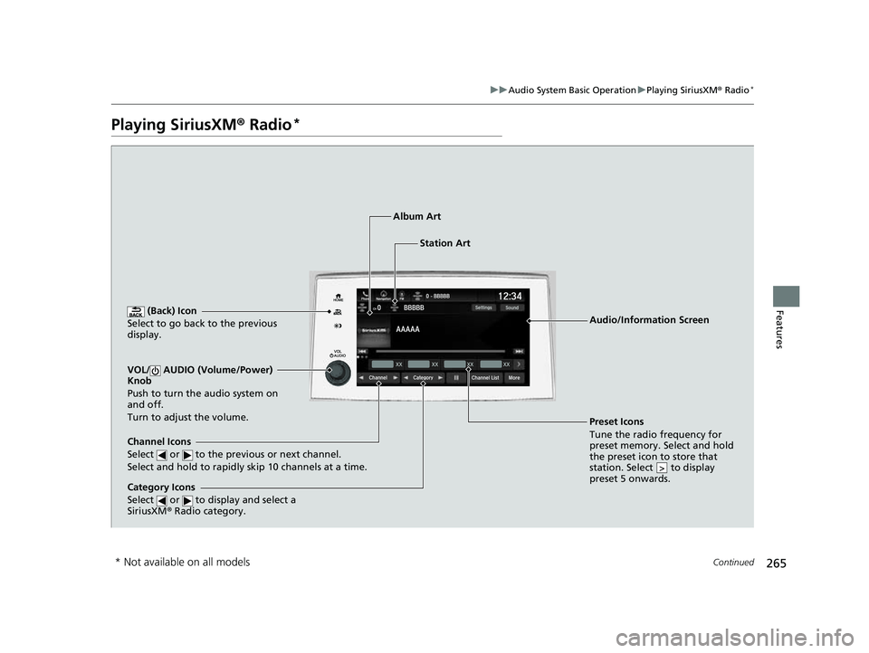 HONDA PASSPORT 2023  Owners Manual 265
uuAudio System Basic Operation uPlaying SiriusXM ® Radio*
Continued
Features
Playing SiriusXM®  Radio*
 (Back) Icon
Select to go back to the previous 
display.
Channel Icons
Select   or   to the