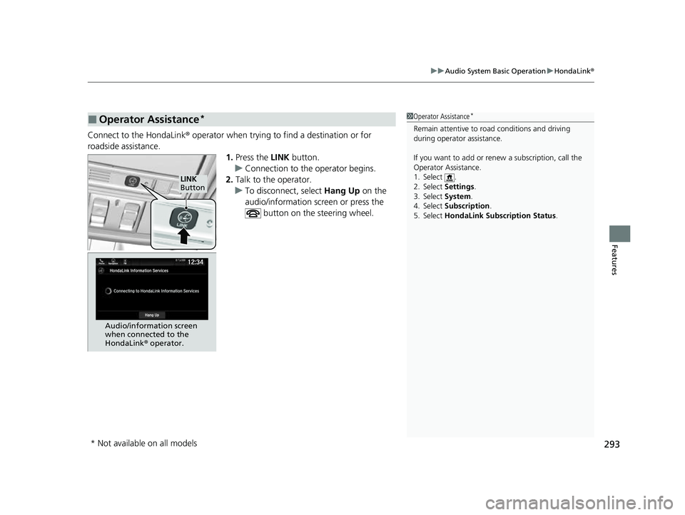 HONDA PASSPORT 2023  Owners Manual 293
uuAudio System Basic Operation uHondaLink ®
Features
Connect to the HondaLink ® operator when trying to find a destination or for 
roadside assistance. 1.Press the  LINK button.
u Connection to 