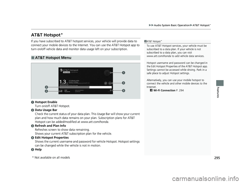 HONDA PASSPORT 2023  Owners Manual 295
uuAudio System Basic Operation uAT&T Hotspot*
Features
AT&T Hotspot*
If you have subscribed to AT&T hotspot services, your vehicle will provide data to 
connect your mobile devices  to the Interne