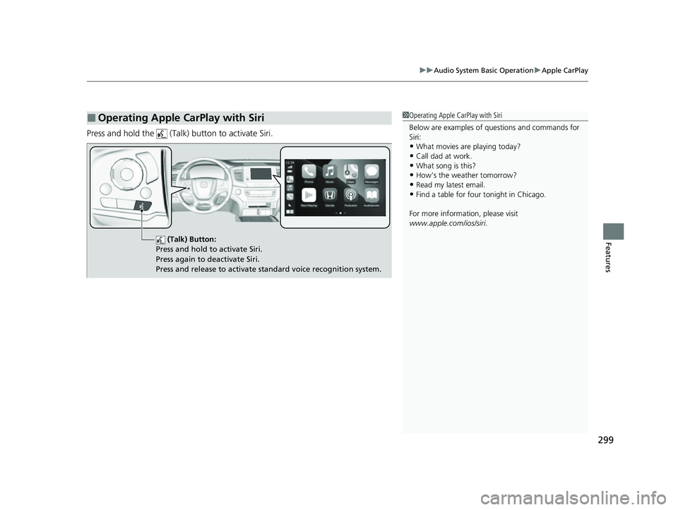 HONDA PASSPORT 2023  Owners Manual 299
uuAudio System Basic Operation uApple CarPlay
Features
Press and hold the   (Talk)  button to activate Siri.
■Operating Apple CarPlay with Siri1Operating Apple CarPlay with Siri
Below are exampl