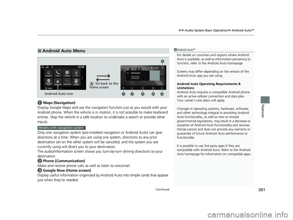 HONDA PASSPORT 2023  Owners Manual Continued301
uuAudio System Basic Operation uAndroid AutoTM
Featuresa  Maps (Navigation)
Display Google Maps and use the navigation function just as you would with your 
Android phone. When the vehicl