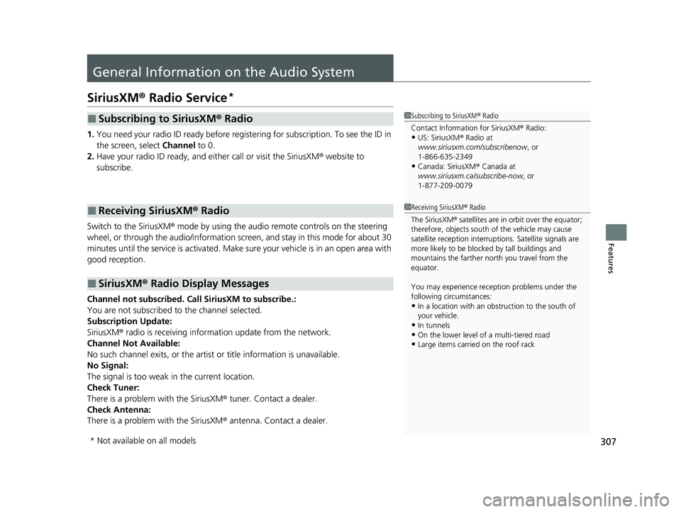 HONDA PASSPORT 2023 Owners Manual 307
Features
General Information on the Audio System
SiriusXM® Radio Service*
1.You need your radio ID ready before regist ering for subscription. To see the ID in
the screen, select Channel to 0.
HONDA PASSPORT 2023 Owners Manual 307
Features
General Information on the Audio System
SiriusXM® Radio Service*
1.You need your radio ID ready before regist ering for subscription. To see the ID in
the screen, select Channel to 0.