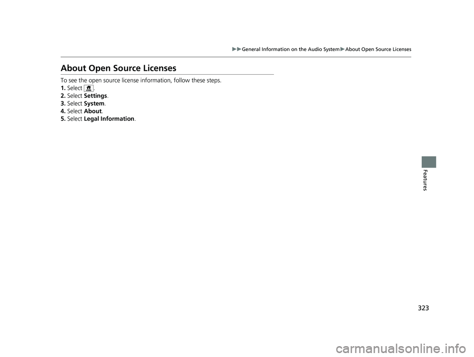 HONDA PASSPORT 2023  Owners Manual 323
uuGeneral Information on the Audio System uAbout Open Source Licenses
Features
About Open Source Licenses
To see the open source license  information, follow these steps.
1. Select .
2. Select  Se