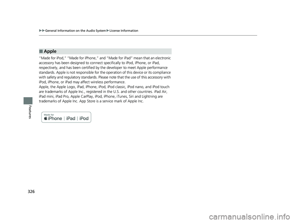 HONDA PASSPORT 2023  Owners Manual 326
uuGeneral Information on the Audio System uLicense Information
Features
“Made for iPod,” “Made for iPhone,” and  “Made for iPad” mean that an electronic 
accessory has been designed  t