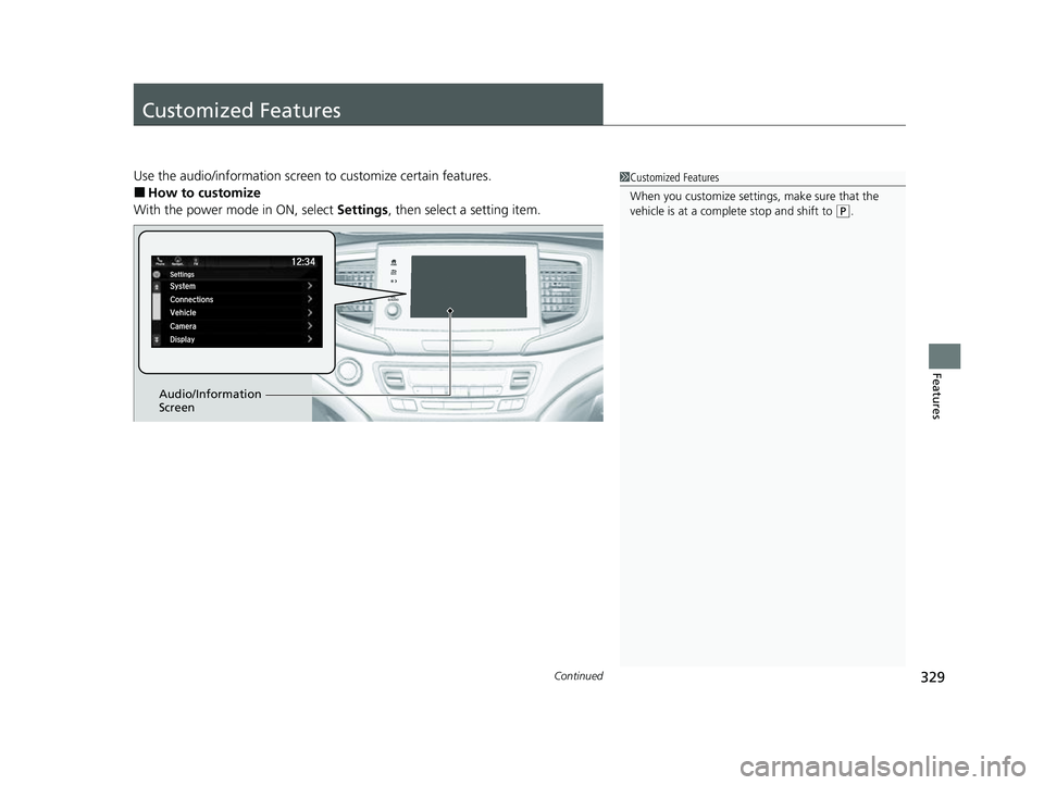 HONDA PASSPORT 2023  Owners Manual 329Continued
Features
Customized Features
Use the audio/information screen to customize certain features.
■How to customize
With the power mode in ON, select  Settings, then select a setting item.
1