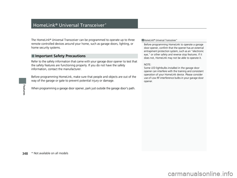 HONDA PASSPORT 2023  Owners Manual 348
Features
HomeLink® Universal Transceiver*
The HomeLink ® Universal Transceiver can be pr ogrammed to operate up to three 
remote controlled devices around your home, such as garage doors, lighti
