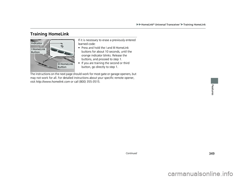 HONDA PASSPORT 2023  Owners Manual 349
uuHomeLink ® Universal Transceiver*u Training HomeLink
Continued
Features
Training HomeLink
If it is necessary to er ase a previously entered 
learned code:
• Press and hold the I and III HomeL