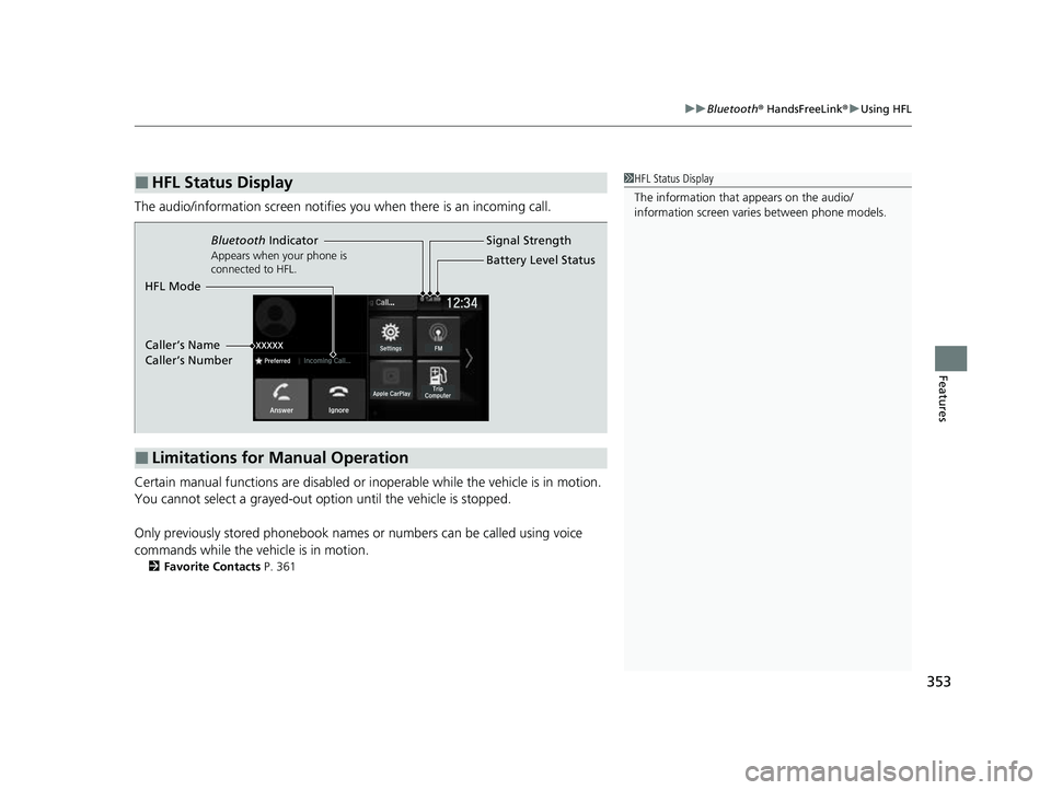 HONDA PASSPORT 2023  Owners Manual 353
uuBluetooth ® HandsFreeLink ®u Using HFL
Features
The audio/information scr een notifies you when there is an incoming call.
Certain manual functions are disabled or inoperable while the vehicle