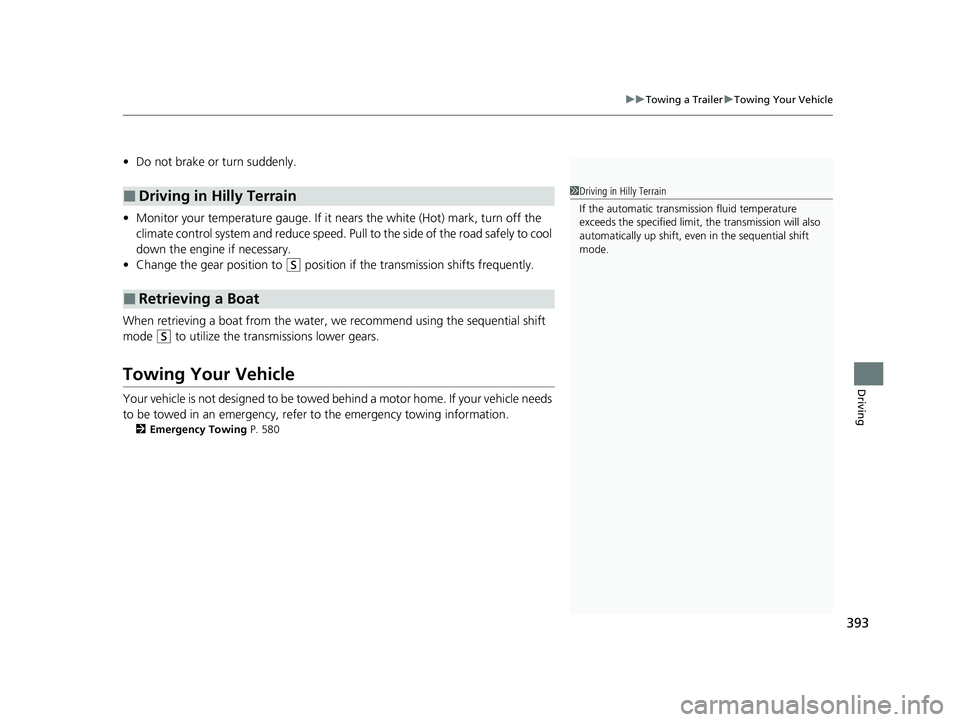 HONDA PASSPORT 2023  Owners Manual 393
uuTowing a Trailer uTowing Your Vehicle
Driving
• Do not brake or turn suddenly.
• Monitor your temperature gauge. If it  nears the white (Hot) mark, turn off the 
climate control system and r