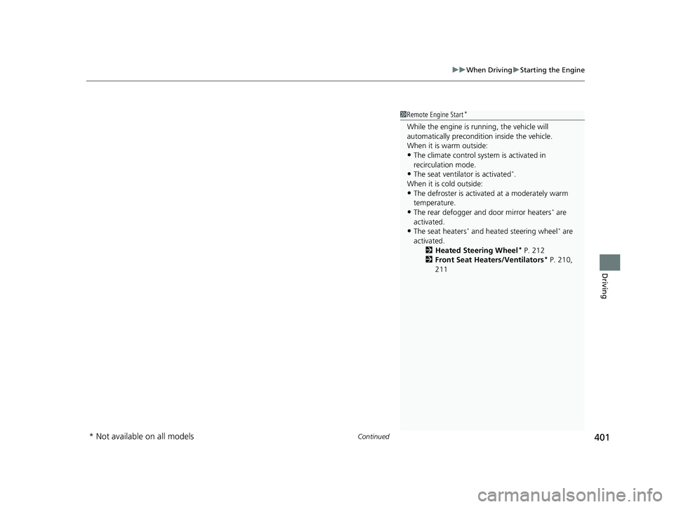 HONDA PASSPORT 2023  Owners Manual Continued401
uuWhen Driving uStarting the Engine
Driving
1Remote Engine Start*
While the engine is running, the vehicle will 
automatically preconditi on inside the vehicle.
When it is warm outside:
