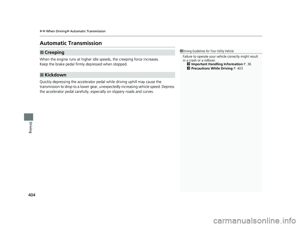 HONDA PASSPORT 2023  Owners Manual 404
uuWhen Driving uAutomatic Transmission
Driving
Automatic Transmission
When the engine runs at higher idle  speeds, the creeping force increases.
Keep the brake pedal firmly  depressed when stopped