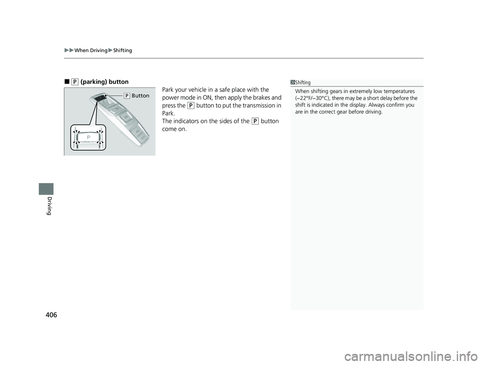 HONDA PASSPORT 2023  Owners Manual uuWhen Driving uShifting
406
Driving
■(P (parking) button
Park your vehicle in a safe place with the 
power mode in ON, then apply the brakes and 
press the 
(P button to put the transmission in 
Pa