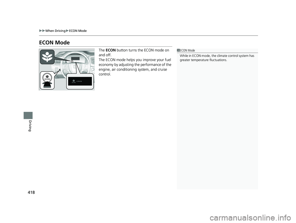 HONDA PASSPORT 2023  Owners Manual 418
uuWhen Driving uECON Mode
Driving
ECON Mode
The  ECON  button turns the ECON mode on 
and off.
The ECON mode helps you improve your fuel 
economy by adjusting the performance of the 
engine, air c