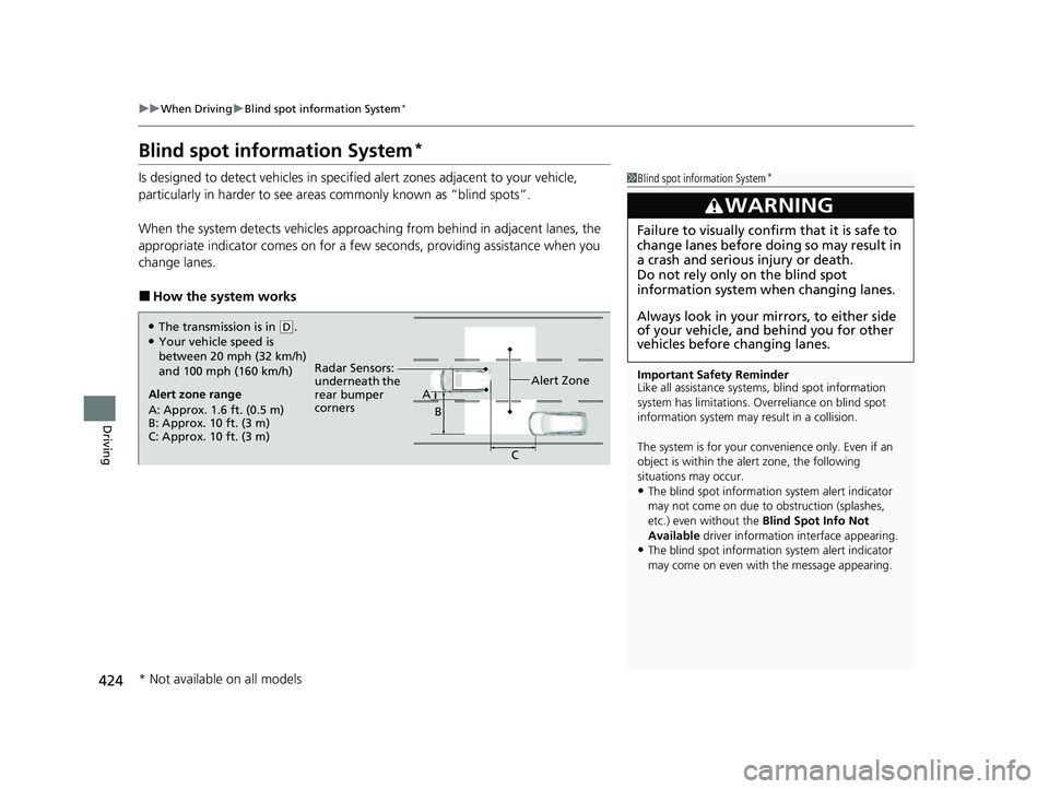 HONDA PASSPORT 2023  Owners Manual 424
uuWhen Driving uBlind spot information System*
Driving
Blind spot information System*
Is designed to detect vehicl es in specified alert zones adjacent to your vehicle, 
particularly in harder to 