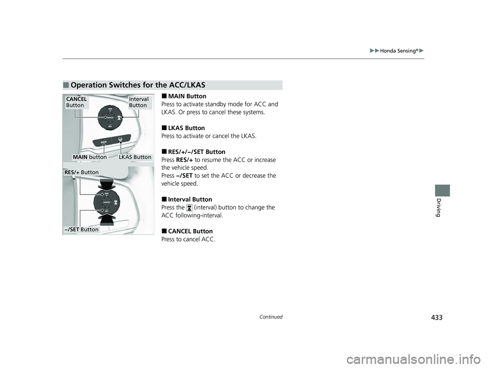 HONDA PASSPORT 2023  Owners Manual 433
uuHonda Sensing ®u
Continued
Driving
■MAIN Button
Press to activate st andby mode for ACC and 
LKAS. Or press to cancel these systems.
■LKAS Button
Press to activate or cancel the LKAS.
■RE