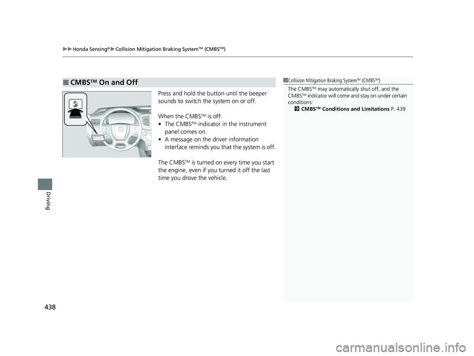 HONDA PASSPORT 2023  Owners Manual uuHonda Sensing ®u Collision Mitigation Braking SystemTM (CMBSTM)
438
Driving
Press and hold the button until the beeper 
sounds to switch the system on or off.
When the CMBS
TM is off:
• The CMBST