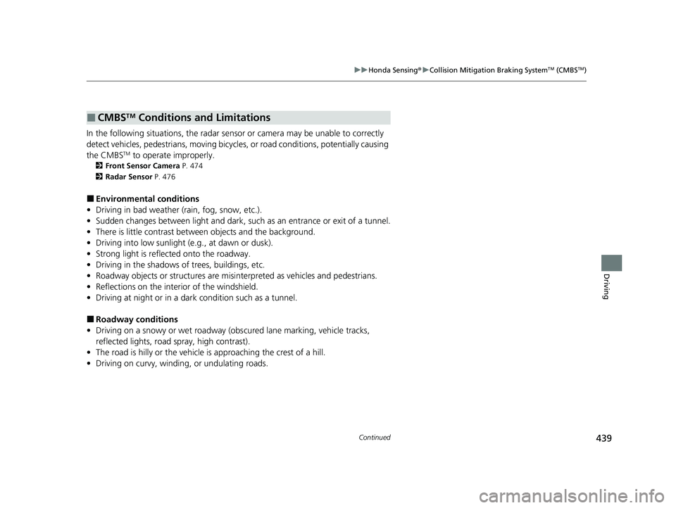 HONDA PASSPORT 2023 Owners Manual 439
uuHonda Sensing ®u Collision Mitigation Braking SystemTM (CMBSTM)
Continued
Driving
In the following situations, the radar sensor or camera may be unable to correctly
detect vehicles, pedestria HONDA PASSPORT 2023 Owners Manual 439
uuHonda Sensing ®u Collision Mitigation Braking SystemTM (CMBSTM)
Continued
Driving
In the following situations, the radar sensor or camera may be unable to correctly
detect vehicles, pedestria