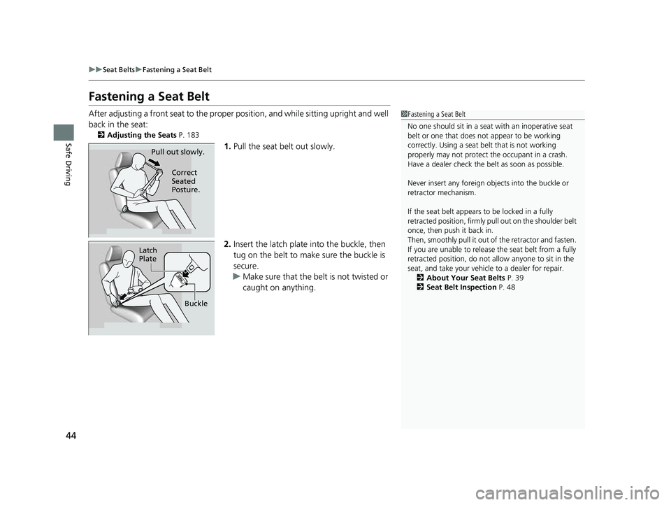 HONDA PASSPORT 2023 Owners Manual 44
uuSeat Belts uFastening a Seat Belt
Safe Driving
Fastening a Seat Belt
After adjusting a front seat to the proper position, and while sitting upright and well
back in the seat:
2 Adjusting the Se HONDA PASSPORT 2023 Owners Manual 44
uuSeat Belts uFastening a Seat Belt
Safe Driving
Fastening a Seat Belt
After adjusting a front seat to the proper position, and while sitting upright and well
back in the seat:
2 Adjusting the Se