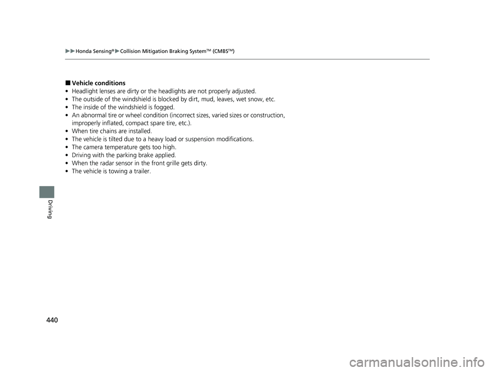 HONDA PASSPORT 2023  Owners Manual 440
uuHonda Sensing ®u Collision Mitigation Braking SystemTM (CMBSTM)
Driving
■Vehicle conditions
• Headlight lenses are dirty or the  headlights are not properly adjusted.
• The outside of the
