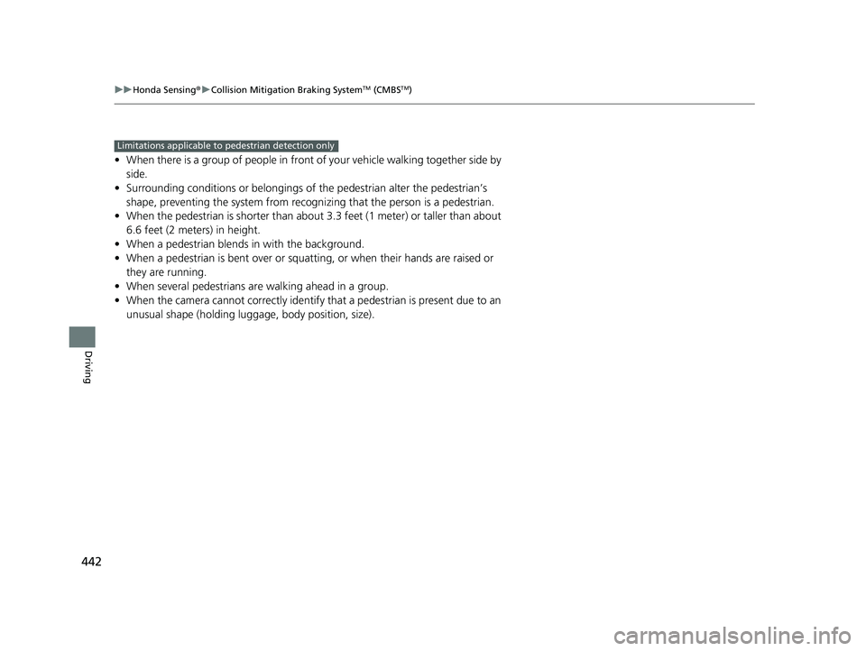 HONDA PASSPORT 2023  Owners Manual 442
uuHonda Sensing ®u Collision Mitigation Braking SystemTM (CMBSTM)
Driving
• When there is a group of people in front of your vehicle walking together side by 
side.
• Surrounding conditions o