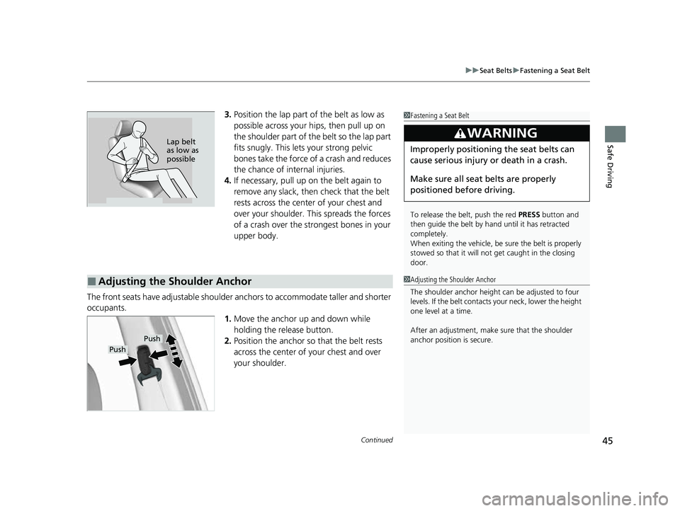 HONDA PASSPORT 2023 Owners Manual Continued45
uuSeat Belts uFastening a Seat Belt
Safe Driving
3. Position the lap part of the belt as low as
possible across your hips, then pull up on
the shoulder part of the belt so the lap part
HONDA PASSPORT 2023 Owners Manual Continued45
uuSeat Belts uFastening a Seat Belt
Safe Driving
3. Position the lap part of the belt as low as
possible across your hips, then pull up on
the shoulder part of the belt so the lap part