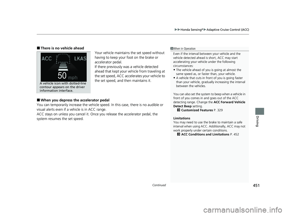 HONDA PASSPORT 2023  Owners Manual Continued451
uuHonda Sensing ®u Adaptive Cruise Control (ACC)
Driving
■There is no vehicle ahead
Your vehicle maintains the set speed without 
having to keep your foot on the brake or 
accelerator 
