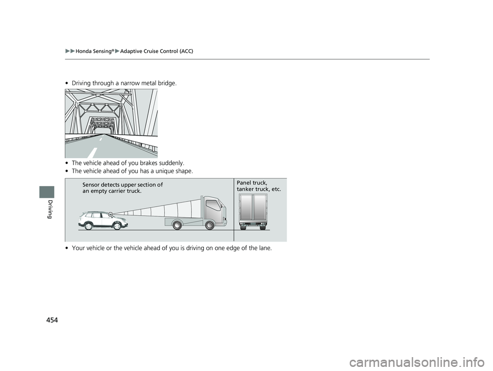 HONDA PASSPORT 2023  Owners Manual 454
uuHonda Sensing ®u Adaptive Cruise Control (ACC)
Driving
• Driving through a narrow metal bridge.
• The vehicle ahead of  you brakes suddenly.
• The vehicle ahead of you has a unique shape.