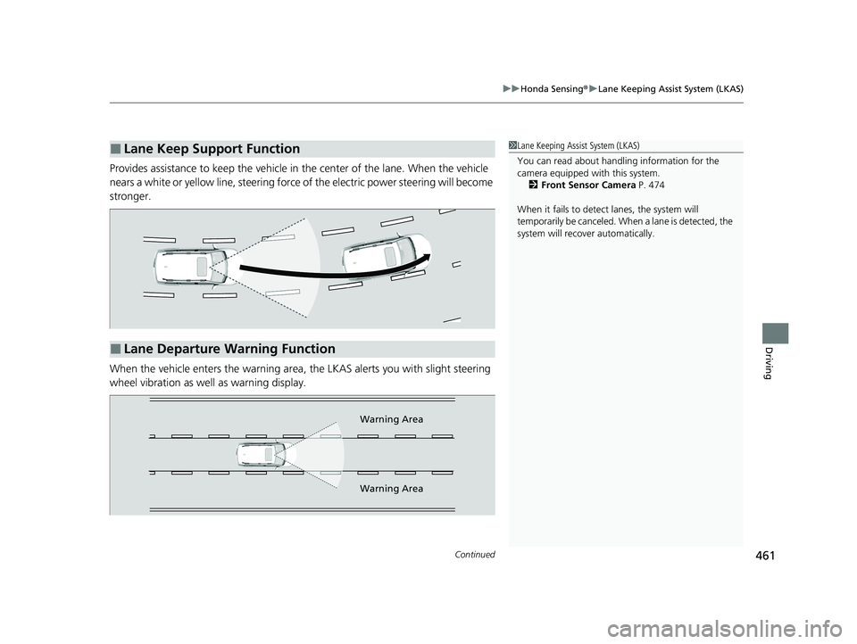 HONDA PASSPORT 2023  Owners Manual Continued461
uuHonda Sensing ®u Lane Keeping Assist System (LKAS)
Driving
Provides assistance to keep the vehicle in the center of the lane. When the vehicle 
nears a white or yellow line,  steering 