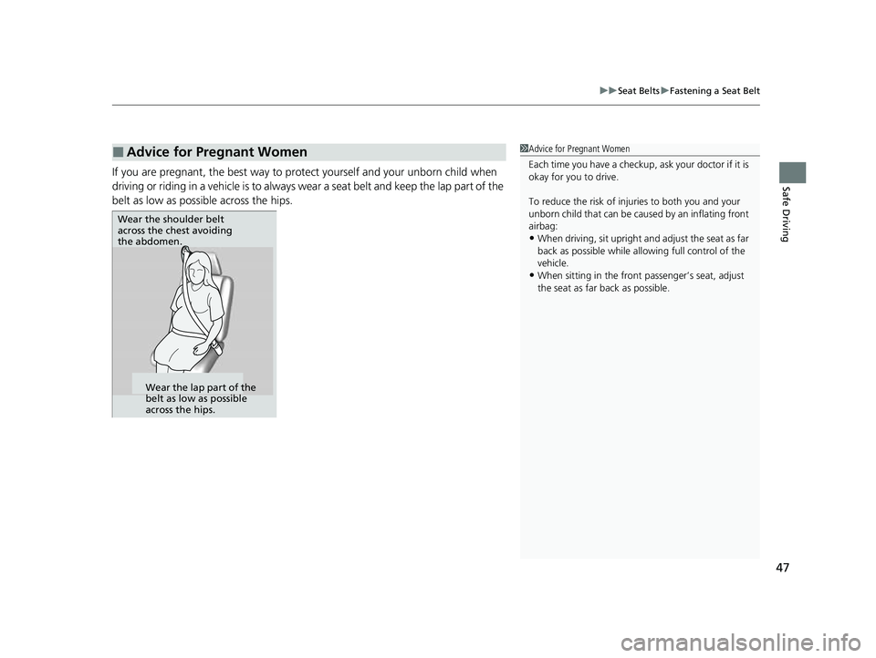 HONDA PASSPORT 2023  Owners Manual 47
uuSeat Belts uFastening a Seat Belt
Safe DrivingIf you are pregnant, the best way to prot ect yourself and your unborn child when 
driving or riding in a vehicle is to always wear a seat belt and k