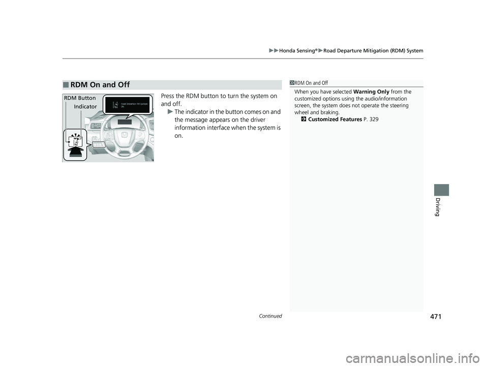 HONDA PASSPORT 2023  Owners Manual Continued471
uuHonda Sensing ®u Road Departure Mitigation (RDM) System
Driving
Press the RDM button to turn the system on 
and off.
u The indicator in the button comes on and 
the message appears on 