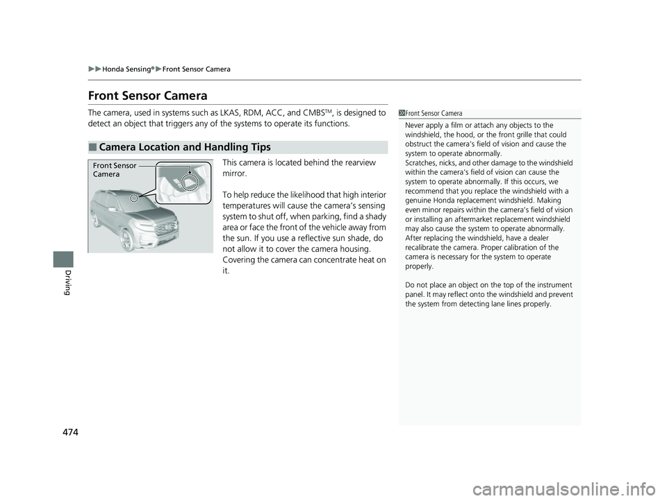 HONDA PASSPORT 2023 Owners Manual 474
uuHonda Sensing ®u Front Sensor Camera
Driving
Front Sensor Camera
The camera, used in systems such as LKAS, RDM, ACC, and CMBSTM, is designed to
detect an object that triggers any of the syste HONDA PASSPORT 2023 Owners Manual 474
uuHonda Sensing ®u Front Sensor Camera
Driving
Front Sensor Camera
The camera, used in systems such as LKAS, RDM, ACC, and CMBSTM, is designed to
detect an object that triggers any of the syste