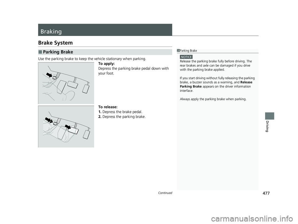 HONDA PASSPORT 2023  Owners Manual 477Continued
Driving
Braking
Brake System
Use the parking brake to keep the vehicle stationary when parking.
To apply:
Depress the parking brake pedal down with 
your foot.
To release:
1. Depress the 