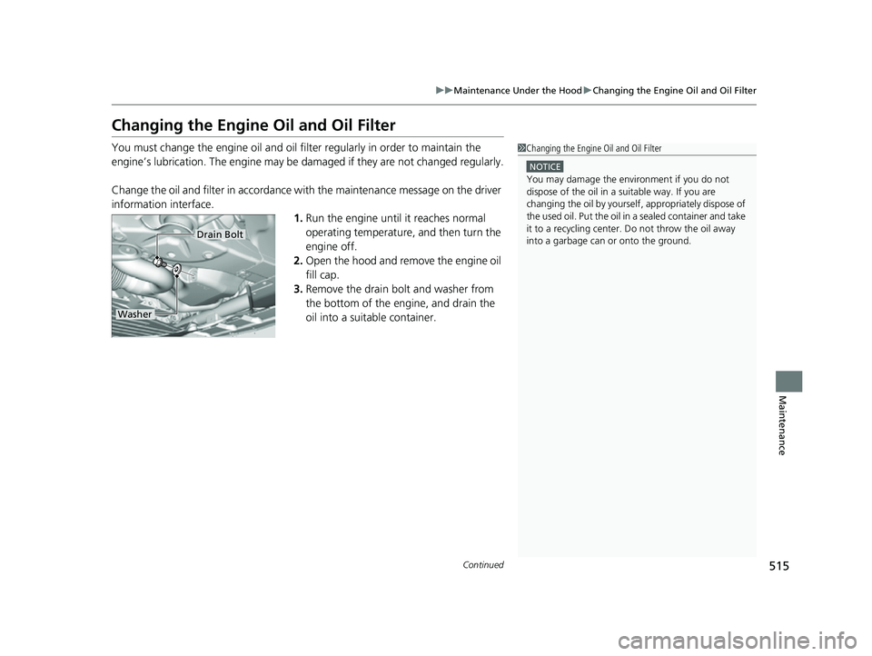 HONDA PASSPORT 2023 Owners Manual 515
uuMaintenance Under the Hood uChanging the Engine Oil and Oil Filter
Continued
Maintenance
Changing the Engine Oil and Oil Filter
You must change the engine oil and oil fi lter regularly in order HONDA PASSPORT 2023 Owners Manual 515
uuMaintenance Under the Hood uChanging the Engine Oil and Oil Filter
Continued
Maintenance
Changing the Engine Oil and Oil Filter
You must change the engine oil and oil fi lter regularly in order